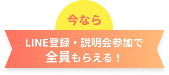 LINE登録・説明会参加で全員もらえる！